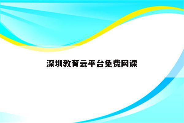 深圳教育云平台免费网课